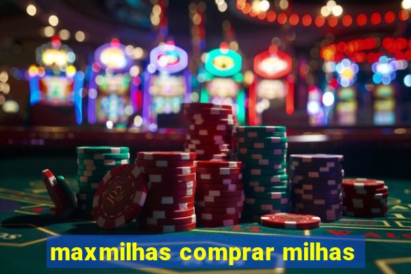 maxmilhas comprar milhas